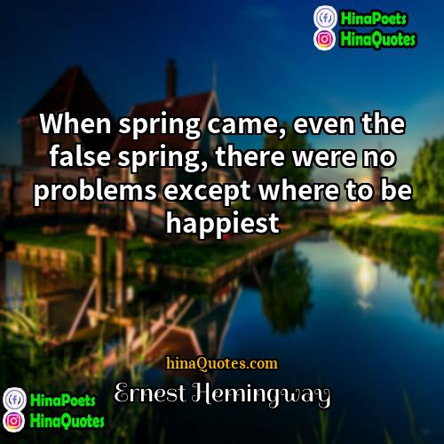 Ernest Hemingway Quotes | When spring came, even the false spring,